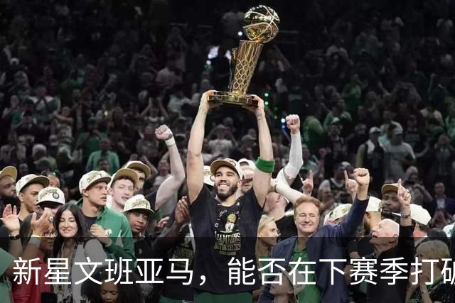 新星文班亚马，能否在下赛季打破30分的魔咒？